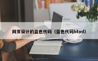 克拉玛依网页设计的蓝色代码（蓝色代码html）